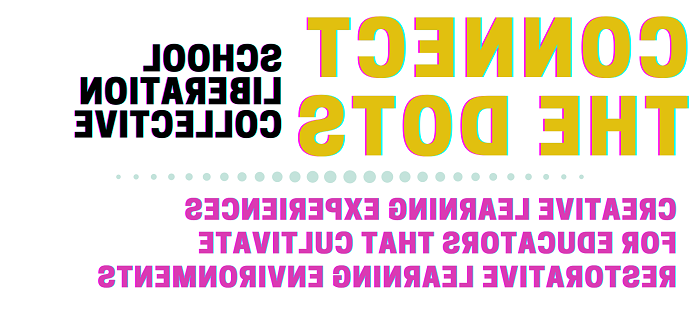 Connect the Dots, school liberation collective. creative learning experiences for educators that cultivate restorative learning environments